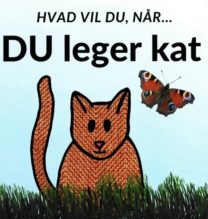 Hvad vil du, når... DU leger kat